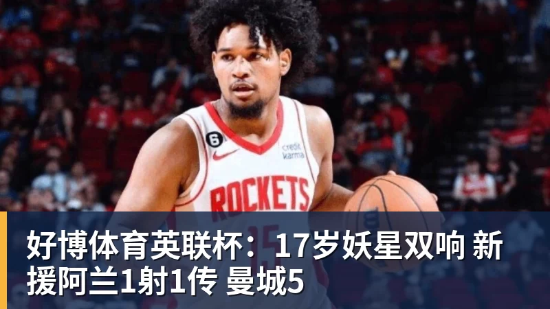 好博体育英联杯：17岁妖星双响 新援阿兰1射1传 曼城5