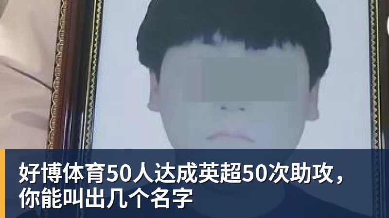 好博体育50人达成英超50次助攻,你能叫出几个名字