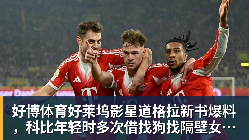 好博体育好莱坞影星道格拉新书爆料，科比年轻时多次借找狗找隔壁女邻居泽塔