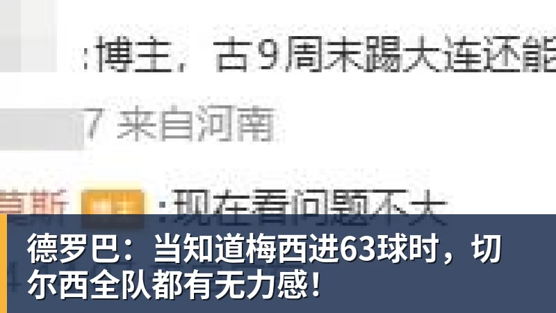 德罗巴:当知道梅西进63球时,切尔西全队都有无力感!